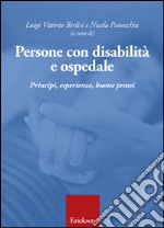 Persone con disabilità e ospedale. Principi, esperienze, buone prassi libro