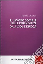 Il lavoro sociale nelle dipendenze da alcol e droga libro