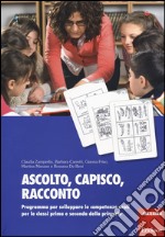 Ascolto, capisco, racconto. Programma per sviluppare le competenze orali per le classi prima e seconda della primaria libro