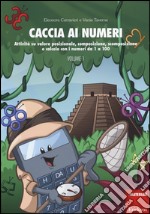 Caccia ai numeri. Attività su valore posizionale, composizione, scomposizione e calcolo con i numeri da 1 a 100. Vol. 1