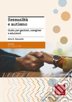 Sessualità e autismo. Guida per genitori, caregiver e educatori libro