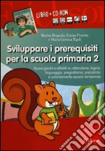 Sviluppare i prerequisiti per la scuola primaria. Nuovi giochi e attività su attenzione, logica, linguaggio, pregrafismo, precalcolo... 2 CD-ROM. Con libro. Vol. 2 libro