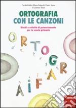 Ortografia con le canzoni. Giochi e attività di potenziamento per la scuola primaria. Con CD Audio