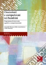 Ossessioni e compulsioni nei bambini. Programma di intervento cognitivo-comportamentale