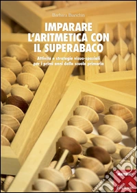 Imparare l'aritmetica con il superabaco. Attività e strategie visuo-spaziali per i primi anni della scuola primaria. Con gadget libro