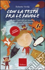 Con la testa fra le favole. Favole e attività per bambini che pensano serenamente. Ediz. illustrata libro