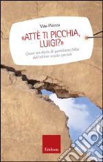 «Attè ti picchia, Luigi?». Quasi un diario di quotidiana follia dall'ultima scuola speciale libro