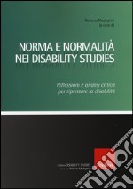 Norma e normalità nei disability studies. Riflessioni e analisi critica per ripensare la disabilità libro