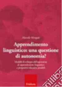 Apprendimento linguistico. Una questione di autonomia? Modelli di sviluppo dell'autonomia di apprendimento linguistico e prospettive educative possibili libro