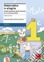 Matematica in allegria. Schede operative, giochi e attività per la scuola primaria. Per la 1ª classe elementare libro