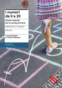 Matematica in pratica. Giochi e attività per la scuola primaria. 6-8 anni. Vol. 1: I numeri da 0 a 20 libro