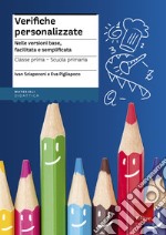 Verifiche personalizzate. Nelle versioni base, facilitata e semplificata. Classe 1ª della scuola primaria libro