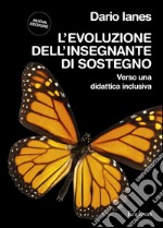 L'evoluzione dell'insegnante di sostegno. Verso una didattica inclusiva libro