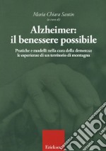 Alzheimer: il benessere possibile. Pratiche e modelli nella cura della demenza: le esperienze di un territorio di montagna libro