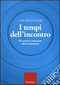 I tempi dell'incontro. Ri-creare la relazione oltre l'assistenza libro