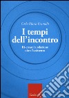 I tempi dell'incontro. Ri-creare la relazione oltre l'assistenza libro