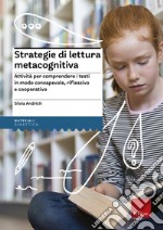 Strategie di lettura metacognitiva. Attività per comprendere i testi in modo consapevole, riflessivo e cooperativo libro