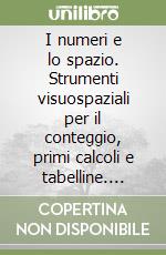 I numeri e lo spazio. Strumenti visuospaziali per il conteggio, primi calcoli e tabelline. Nuova ediz.