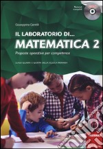 Il laboratorio di... Matematica 2. Proposte operative per competenze. Classi quarta e quinta della scuola primaria. Con CD-ROM libro