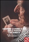 Costruire la storia di vita con la persona con demenza. Attività pratiche per la stimolazione delle funzioni cognitive residuali libro