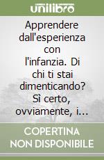 Apprendere dall'esperienza con l'infanzia. Di chi ti stai dimenticando? Sì certo, ovviamente, i bambini! libro