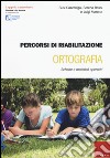 Percorsi di riabilitazione ortografia. Schede e materiali operativi libro