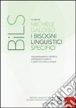 I bisogni linguistici specifici. Inquadramento teorico, intervento clinico e didattica delle lingue libro