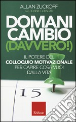 Domani cambio (davvero!). Il potere del colloquio motivazionale per capire cosa vuoi dalla vita libro