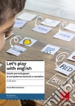 Let's play with english. Giochi per sviluppare le competenze lessicali e narrative. 5-10 anni libro