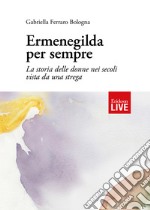 Ermenegilda per sempre. La storia delle donne nei secoli vista da una strega libro