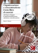 Organizzazione e concentrazione: il mio libro di esercizi. Attività per sviluppare le capacità di pianificazione, attenzione e controllo emotivo libro