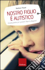 Nostro figlio è autistico. Guida pratica per genitori dopo la diagnosi libro