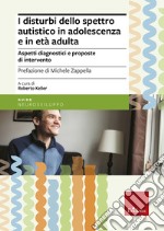 I disturbi dello spettro autistico in adolescenza e in età adulta. Aspetti diagnostici e proposte di intervento libro