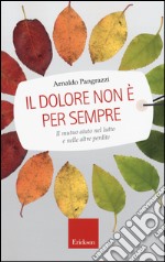 Il dolore non è per sempre. Il mutuo aiuto nel lutto e nelle altre perdite libro