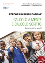 Percorsi di riabilitazione. Calcolo a mente e calcolo scritto. Schede e materiali operativi libro