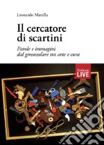 Il cercatore di scartini. Parole e immagini dal gironzolare tra arte e cura, Il