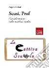 Scusi, prof. Considerazioni sulla «cattiva scuola» libro di Ceriani Angelo