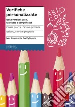 Verifiche personalizzate. Nelle versioni base, facilitata e semplificata. Italiano, storia, geografia. Classe 4ª della scuola primaria libro