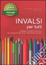 INVALSI per tutti. Strategie, metodi e strumenti per prepararsi alle prove nella classe inclusiva. Italiano per la 5ª classe elementare