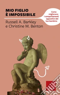 Mio figlio è impossibile. Come migliorare i comportamenti oppositivi del tuo bambino