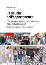 La scuola dell'appartenenza. Oltre l'insegnamento e l'apprendimento come li abbiamo vissuti. Risultati di un'indagine in Provincia di Cuneo, La libro