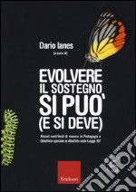 Evolvere il sostegno si può (e si deve). Alcuni contributi di ricerca in pedagogia e didattica speciale al dibattito sulla Legge 107 libro