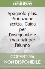 Spagnolo plus. Produzione scritta. Guida per l'insegnante e materiali per l'alunno