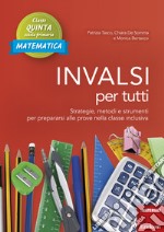 INVALSI per tutti. Strategie, metodi e strumenti per prepararsi alle prove nella classe inclusiva. Matematica. Classe quinta scuola primaria libro