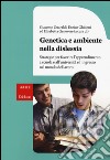 Genetica e ambiente nella dislessia. Strategie per favorire l'apprendimento a scuola e all'università e l'ingresso nel mondo del lavoro libro