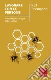 Lavorare con le persone. Far emergere il meglio dalle relazioni . Nuova ediz. libro di Thompson Neil