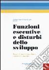 Funzioni esecutive e disturbi dello sviluppo. Diagnosi, trattamento e intervento educativo libro