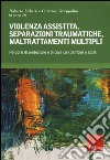 Violenza assistita, separazioni traumatiche, maltrattamenti multipli. Percorsi di protezione e di cura con bambini e adulti libro