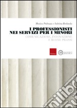 I professionisti nei servizi per i minori. Comunicazione, innovazione e buone prassi libro