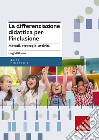 La differenziazione didattica per l'inclusione. Metodi, strategie, attività  libro